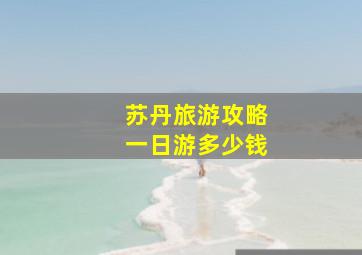 苏丹旅游攻略一日游多少钱