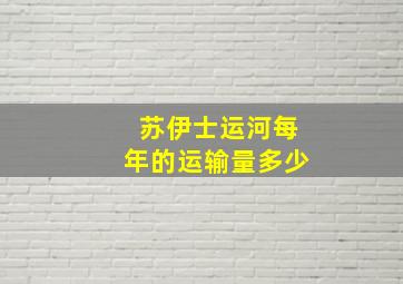 苏伊士运河每年的运输量多少