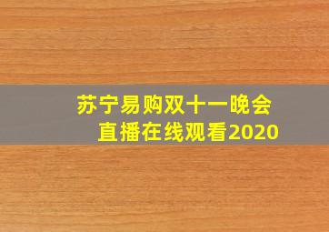 苏宁易购双十一晚会直播在线观看2020