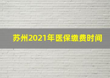 苏州2021年医保缴费时间