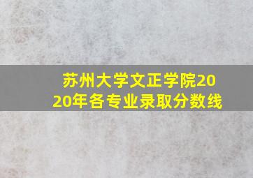 苏州大学文正学院2020年各专业录取分数线