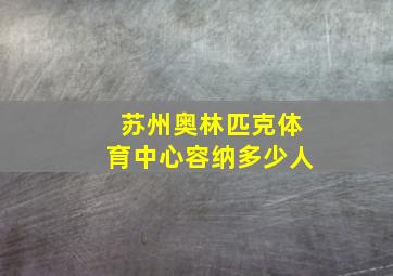 苏州奥林匹克体育中心容纳多少人