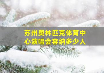 苏州奥林匹克体育中心演唱会容纳多少人