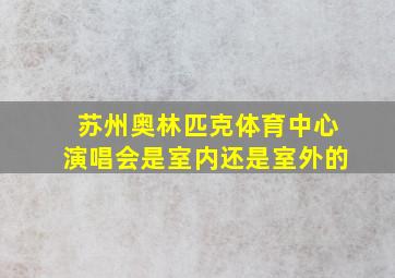 苏州奥林匹克体育中心演唱会是室内还是室外的