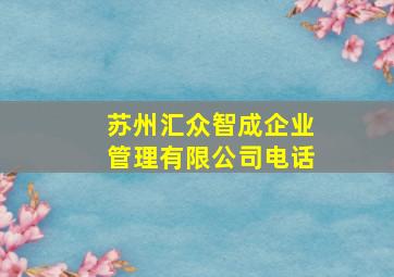 苏州汇众智成企业管理有限公司电话