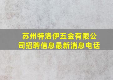 苏州特洛伊五金有限公司招聘信息最新消息电话