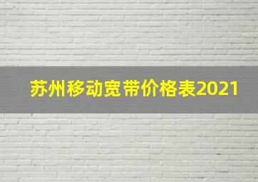 苏州移动宽带价格表2021