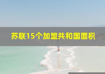 苏联15个加盟共和国面积