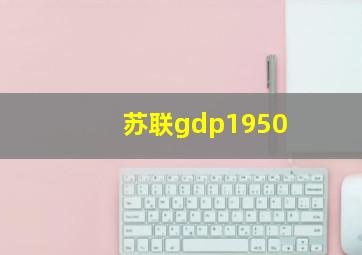 苏联gdp1950