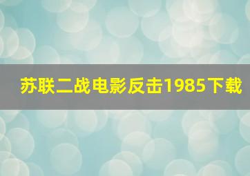 苏联二战电影反击1985下载