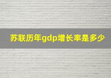 苏联历年gdp增长率是多少