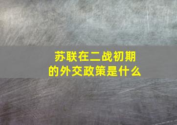 苏联在二战初期的外交政策是什么