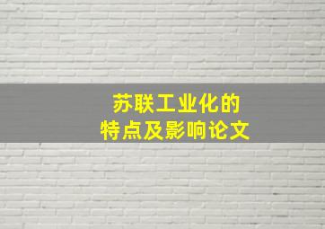 苏联工业化的特点及影响论文