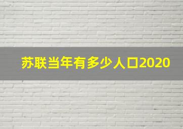 苏联当年有多少人口2020