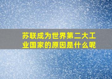 苏联成为世界第二大工业国家的原因是什么呢