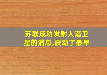 苏联成功发射人造卫星的消息,震动了最早