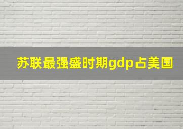 苏联最强盛时期gdp占美国