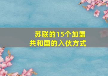 苏联的15个加盟共和国的入伙方式