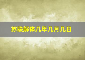 苏联解体几年几月几日