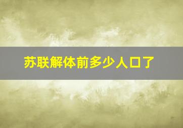 苏联解体前多少人口了