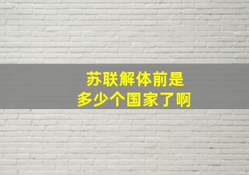 苏联解体前是多少个国家了啊