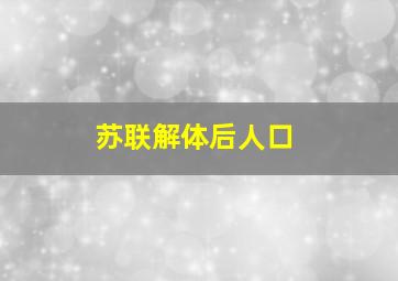 苏联解体后人口