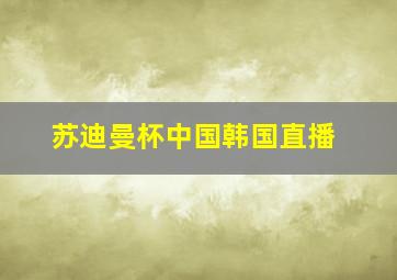 苏迪曼杯中国韩国直播