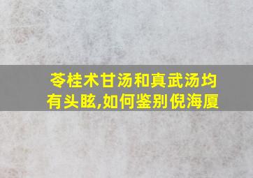 苓桂术甘汤和真武汤均有头眩,如何鉴别倪海厦