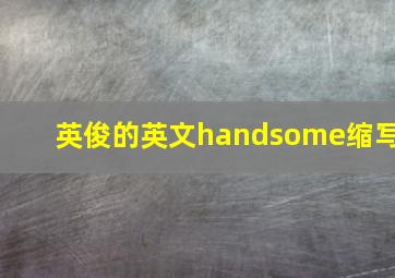 英俊的英文handsome缩写