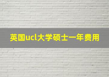 英国ucl大学硕士一年费用