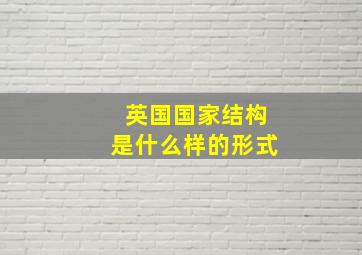 英国国家结构是什么样的形式