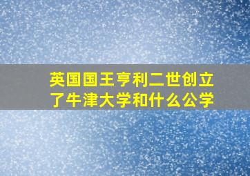 英国国王亨利二世创立了牛津大学和什么公学