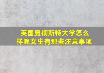 英国曼彻斯特大学怎么样呢女生有那些注意事项