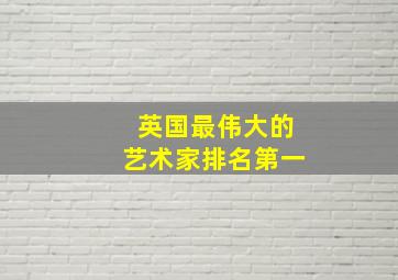 英国最伟大的艺术家排名第一