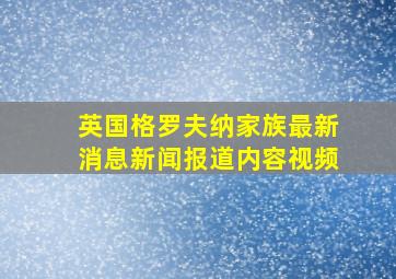 英国格罗夫纳家族最新消息新闻报道内容视频