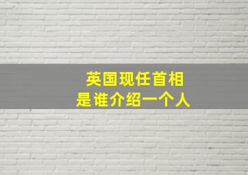 英国现任首相是谁介绍一个人