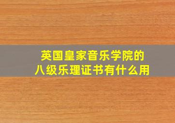 英国皇家音乐学院的八级乐理证书有什么用