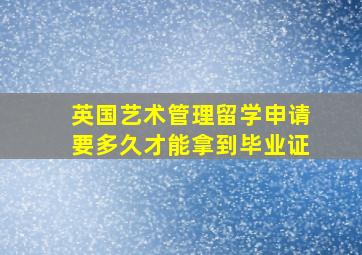 英国艺术管理留学申请要多久才能拿到毕业证