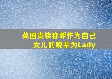 英国贵族称呼作为自己女儿的晚辈为Lady