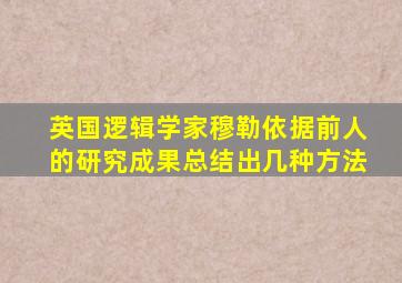 英国逻辑学家穆勒依据前人的研究成果总结出几种方法