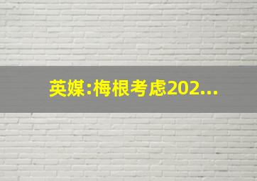 英媒:梅根考虑202...