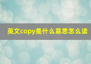 英文copy是什么意思怎么读