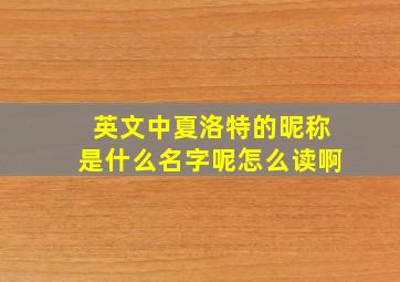 英文中夏洛特的昵称是什么名字呢怎么读啊