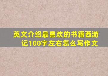 英文介绍最喜欢的书籍西游记100字左右怎么写作文