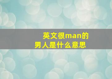 英文很man的男人是什么意思