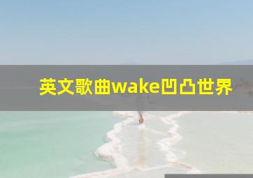 英文歌曲wake凹凸世界