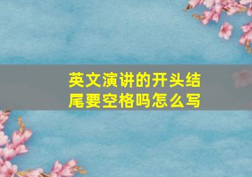 英文演讲的开头结尾要空格吗怎么写