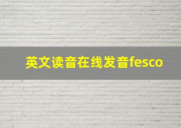 英文读音在线发音fesco