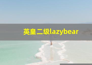 英皇二级lazybear