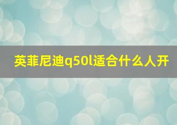 英菲尼迪q50l适合什么人开